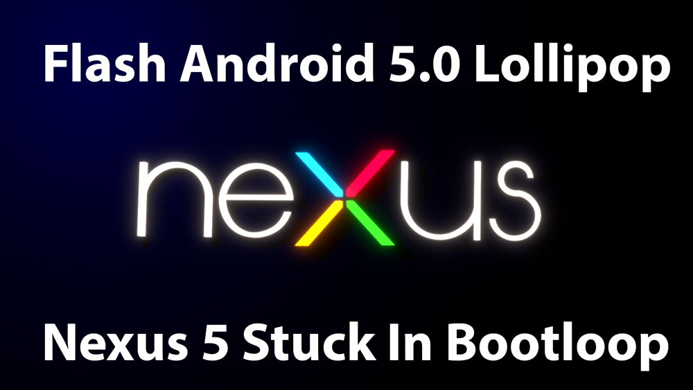 flash lollipop nexus 5 stuck bootloop